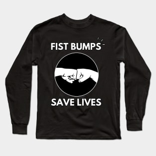 Fist Bumps Save Lives | COVID-19 | Stop The Spread Long Sleeve T-Shirt